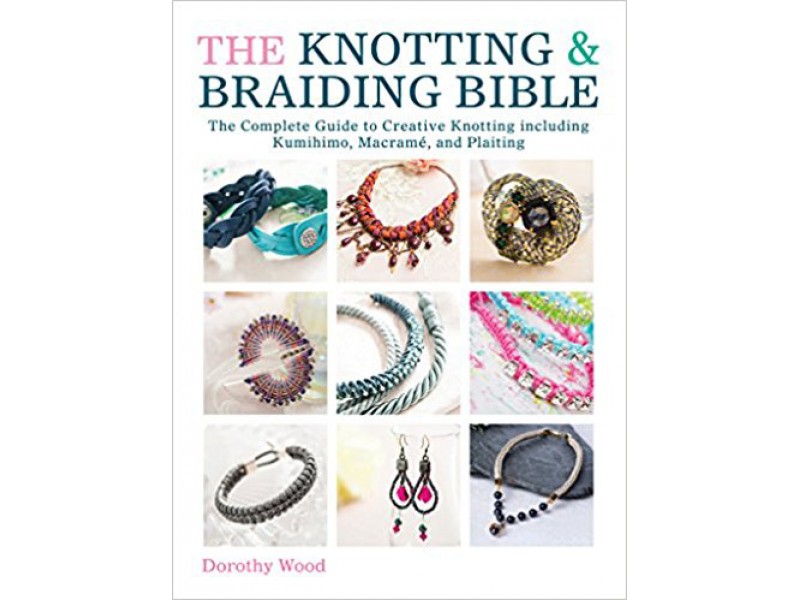 The Knotting & Braiding Bible, Dorothy Wood    